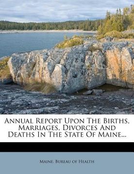 portada annual report upon the births, marriages, divorces and deaths in the state of maine... (en Inglés)