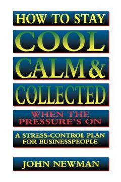 portada how to stay cool calm & collected when the pressure`s on: a stress-control plan for business people (in English)