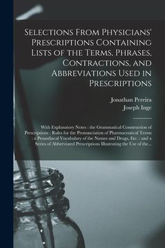 portada Selections From Physicians' Prescriptions Containing Lists of the Terms, Phrases, Contractions, and Abbreviations Used in Prescriptions: With Explanat (en Inglés)