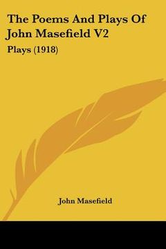 portada the poems and plays of john masefield v2: plays (1918) (en Inglés)
