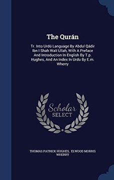 portada The Qurán: Tr. Into Urdú Language by Abdul Qádir ibn i Shah Walí Ullah, With a Preface and Introduction in English by T. Pr Hughes, and an Index in Urdu by E. M. Wherry (en Inglés)