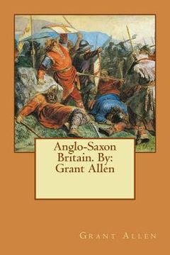 portada Anglo-Saxon Britain. By: Grant Allen (en Inglés)