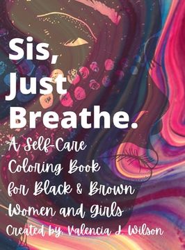 portada Sis, Just Breathe.: A Self-Care Coloring Book for Black and Brown Women and Girls (en Inglés)