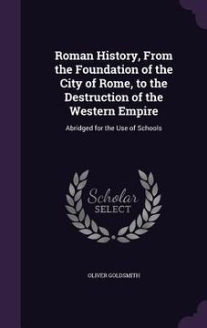 portada Roman History, From the Foundation of the City of Rome, to the Destruction of the Western Empire: Abridged for the Use of Schools
