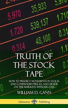 portada Truth of the Stock Tape: How to Predict Movements in Stock and Commodity Prices, and Trade on the Markets With Success (Hardcover) (en Inglés)