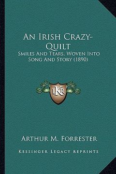 portada an irish crazy-quilt: smiles and tears, woven into song and story (1890) (en Inglés)