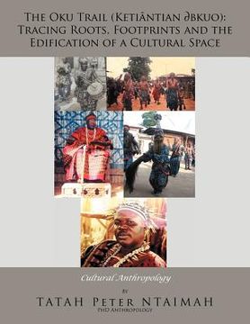 portada the oku trail (keti ntian bkuo): tracing roots, footprints and the edification of a cultural space: cultural anthropology (en Inglés)