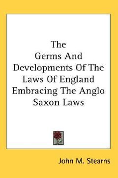 portada the germs and developments of the laws of england embracing the anglo saxon laws (en Inglés)