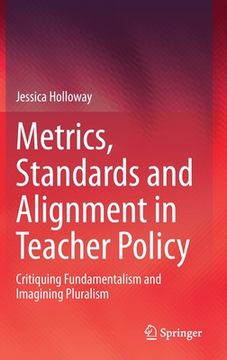 portada Metrics, Standards and Alignment in Teacher Policy: Critiquing Fundamentalism and Imagining Pluralism (en Inglés)