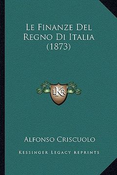 portada Le Finanze Del Regno Di Italia (1873) (en Italiano)
