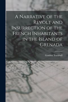 portada A Narrative of the Revolt and Insurrection of the French Inhabitants in the Island of Grenada (en Inglés)