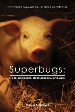 portada Superbugs: E. coli, Salmonella, Staphylococcus And More!: Does Super Farming Cause Super Infections? (en Inglés)