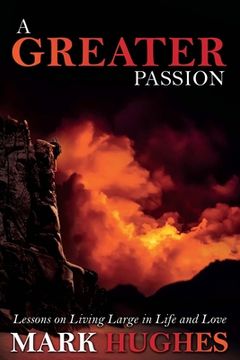portada A Greater Passion: Lessons on Living Large in Life and Love