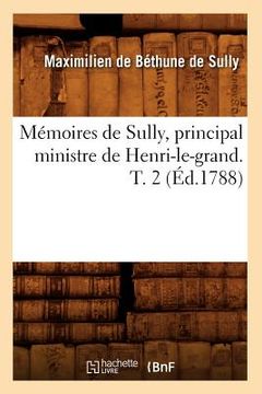 portada Mémoires de Sully, Principal Ministre de Henri-Le-Grand. T. 2 (Éd.1788) (en Francés)