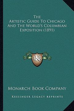portada the artistic guide to chicago and the world's columbian expothe artistic guide to chicago and the world's columbian exposition (1891) sition (1891) (in English)