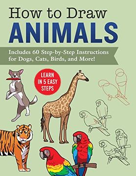 portada How to Draw Animals: Learn in 5 Easy Steps--Includes 60 Step-By-Step Instructions for Dogs, Cats, Birds, and More! (in English)