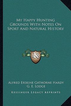 portada my happy hunting grounds with notes on sport and natural history (en Inglés)