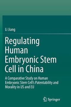 portada Regulating Human Embryonic Stem Cell in China: A Comparative Study on Human Embryonic Stem Cell's Patentability and Morality in Us and EU