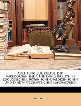 portada Anleitung Zur Kultur Der Mikroorganismen: Für Den Gebrauch in Zoologischen, Botanischen, Medizinischen Und Landwirtschaftlichen Laboratorien (en Alemán)