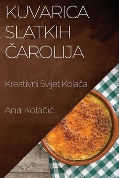 portada Kuvarica Slatkih Čarolija: Kreativni Svijet Kolača (en Croacia)
