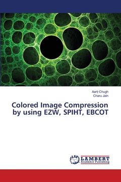 portada Colored Image Compression by using EZW, SPIHT, EBCOT (en Inglés)