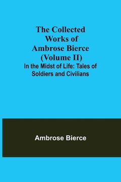 portada The Collected Works of Ambrose Bierce (Volume II) In the Midst of Life: Tales of Soldiers and Civilians (en Inglés)