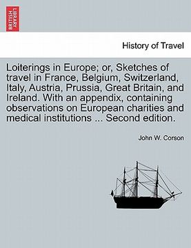 portada loiterings in europe; or, sketches of travel in france, belgium, switzerland, italy, austria, prussia, great britain, and ireland. with an appendix, c (en Inglés)