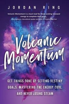 portada Volcanic Momentum: Get Things Done by Setting Destiny Goals, Mastering the Energy Code, and Never Losing Steam (in English)