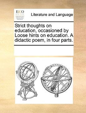 portada strict thoughts on education, occasioned by loose hints on education. a didactic poem, in four parts.