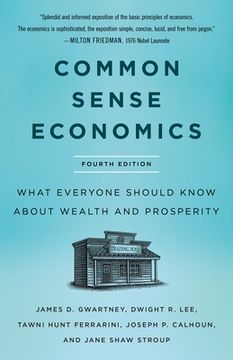 Common Sense Economics: What Everyone Should Know about Wealth and Prosperity, Fourth Edition (en Inglés)