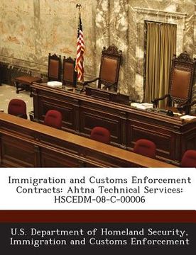 portada Immigration and Customs Enforcement Contracts: Ahtna Technical Services: Hscedm-08-C-00006 (en Inglés)