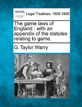 portada the game laws of england: with an appendix of the statutes relating to game. (en Inglés)