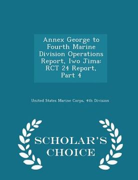 portada Annex George to Fourth Marine Division Operations Report, Iwo Jima: Rct 24 Report, Part 4 - Scholar's Choice Edition (en Inglés)