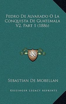 portada Pedro de Alvarado o la Conquista de Guatemala v2, Part 1 (1886)
