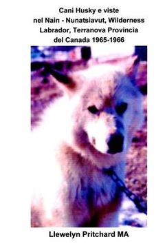 portada Cani Husky e viste nel Nain - Nunatsiavut, Wilderness Labrador, Terranova Provincia del Canada 1965-1966: Album Fotografici (en Italiano)