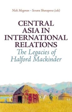 portada Central Asia in International Relations: The Legacies of Halford Mackinder (en Inglés)