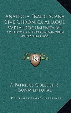 portada Analecta Franciscana Sive Chronica Aliaque Varia Documenta V1: Ad Historiam Fratrum Minorum Spectantia (1885) (en Latin)