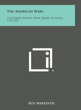 portada The American Wars: A Pictorial History from Quebec to Korea, 1755-1953 (en Inglés)