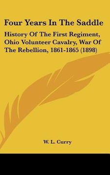 portada four years in the saddle: history of the first regiment, ohio volunteer cavalry, war of the rebellion, 1861-1865 (1898) (en Inglés)