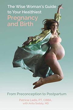portada The Wise Woman'S Guide to Your Healthiest Pregnancy and Birth: From Preconception to Postpartum (en Inglés)