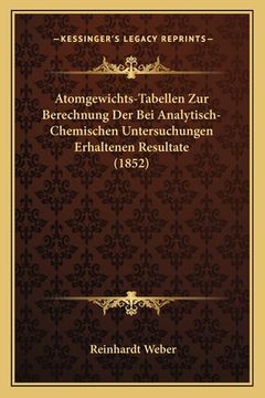 portada Atomgewichts-Tabellen Zur Berechnung Der Bei Analytisch-Chemischen Untersuchungen Erhaltenen Resultate (1852) (in German)