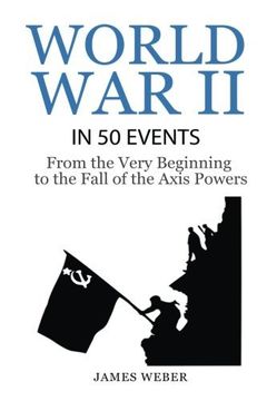 portada World war 2: World war ii in 50 Events: From the Very Beginning to the Fall of the Axis Powers (War Books, World war 2 Books, war History): Volume 4 (History in 50 Events Series) (in English)