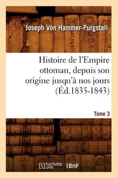 portada Histoire de l'Empire Ottoman, Depuis Son Origine Jusqu'à Nos Jours. Tome 3 (Éd.1835-1843) (en Francés)