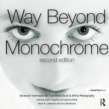 portada Way Beyond Monochrome 2e: Advanced Techniques for Traditional Black & White Photography Including Digital Negatives and Hybrid Printing (en Inglés)