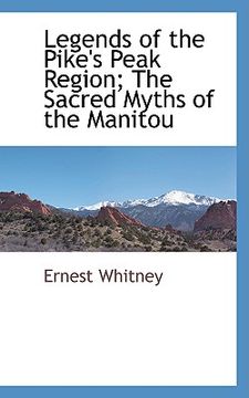 portada legends of the pike's peak region; the sacred myths of the manitou (en Inglés)