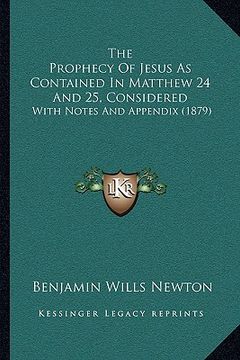 portada the prophecy of jesus as contained in matthew 24 and 25, considered: with notes and appendix (1879) (en Inglés)