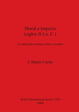 portada Moral e Imperio (Siglos Ii-I A. C. ): La Tradición Romana Sobre el Estado (1254) (British Archaeological Reports International Series) 