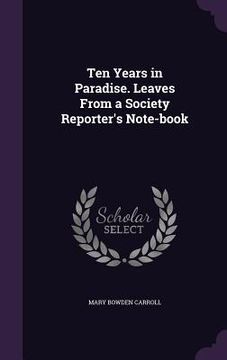 portada Ten Years in Paradise. Leaves From a Society Reporter's Note-book (in English)