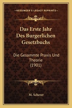 portada Das Erste Jahr Des Burgerlichen Gesetzbuchs: Die Gesammte Praxis Und Theorie (1901) (en Alemán)