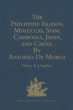 portada The Philippine Islands, Moluccas, Siam, Cambodia, Japan, and China, at the Close of the Sixteenth Century, by Antonio de Morga (en Inglés)